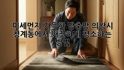 미세먼지 가득한 방충망? 의왕시 청계동에서 깨끗하게 청소하는 방법!